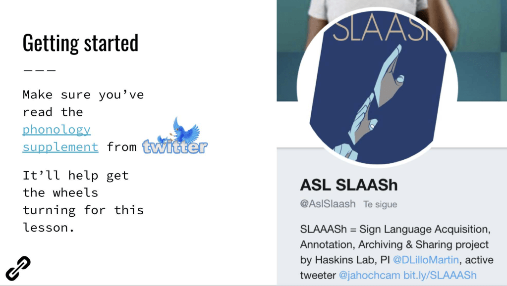 Screenshot of a slide labeled “Getting Started” with text below it, some of which is a different color indicating the presence of a hyperlink. Next to the text there’s a screenshot of the Twitter Profile for ASL SLAASh, which students are directed to through the hyperlink on the slide.  There is a paperclip logo at the bottom of the slide indicating embedded materials.

